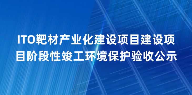 福建阿石创新材料股份有限公司ITO靶材产业化建设项目建设项目阶段性竣工环境保护验收公示