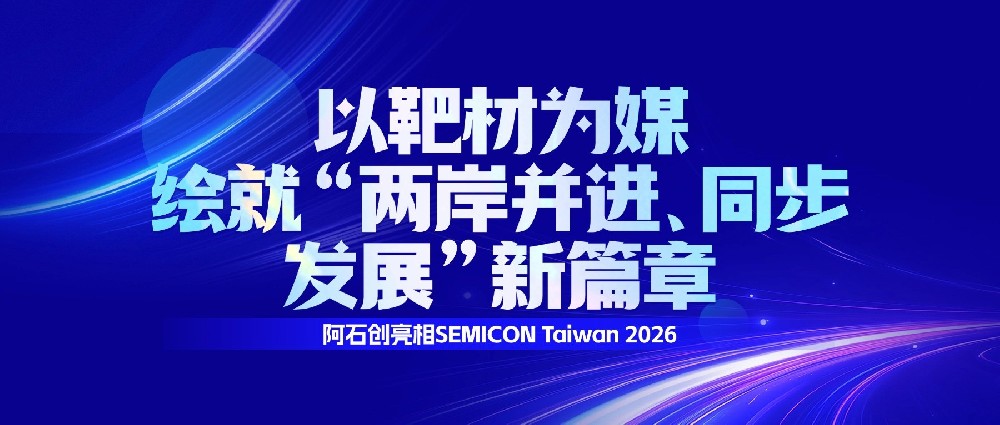 两岸并进 同步发展|阿石创半导体靶材重磅亮相SEMICON Taiwan 2026 国际半导体展！